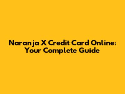 Naranja X Credit Card Online: Your Complete Guide