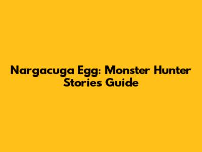 Nargacuga Egg: Monster Hunter Stories Guide
