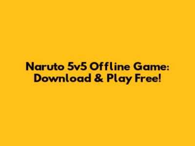 Naruto 5v5 Offline Game: Download & Play Free!