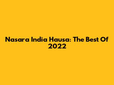 Nasara India Hausa: The Best Of 2022