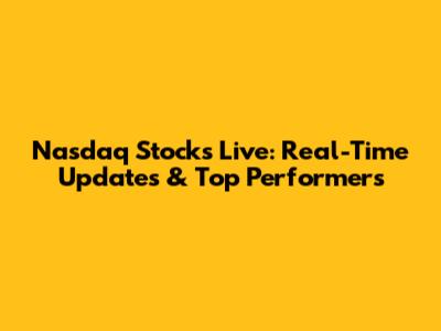 Nasdaq Stocks Live: Real-Time Updates & Top Performers