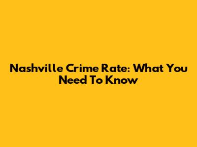 Nashville Crime Rate: What You Need To Know