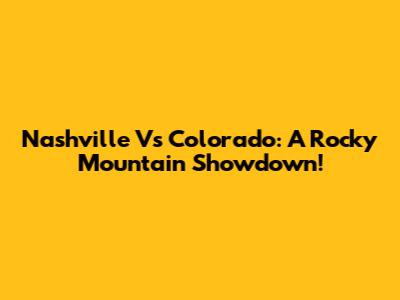 Nashville Vs Colorado: A Rocky Mountain Showdown!