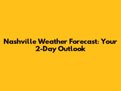 Nashville Weather Forecast: Your 2-Day Outlook