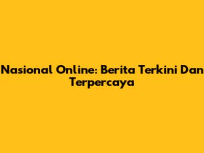 Nasional Online: Berita Terkini Dan Terpercaya