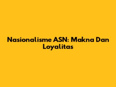 Nasionalisme ASN: Makna Dan Loyalitas