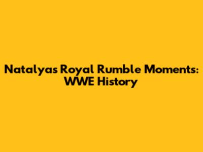 Natalya's Royal Rumble Moments: WWE History