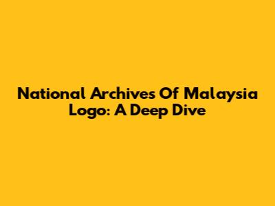 National Archives Of Malaysia Logo: A Deep Dive