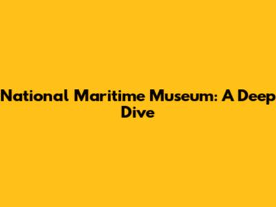National Maritime Museum: A Deep Dive