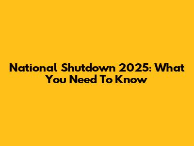 National Shutdown 2025: What You Need To Know
