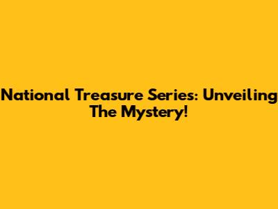 National Treasure Series: Unveiling The Mystery!