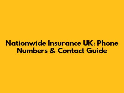 Nationwide Insurance UK: Phone Numbers & Contact Guide