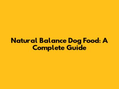 Natural Balance Dog Food: A Complete Guide