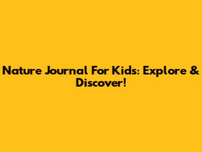 Nature Journal For Kids: Explore & Discover!