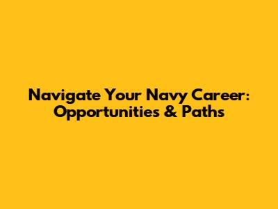 Navigate Your Navy Career: Opportunities & Paths