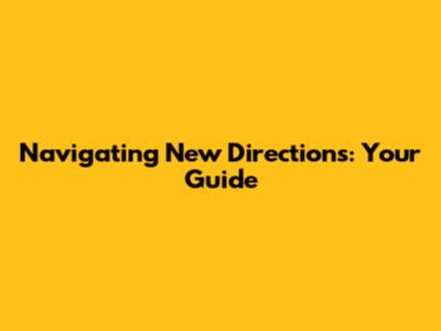 Navigating New Directions: Your Guide