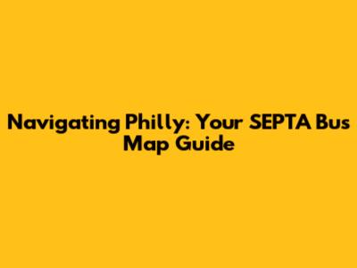Navigating Philly: Your SEPTA Bus Map Guide