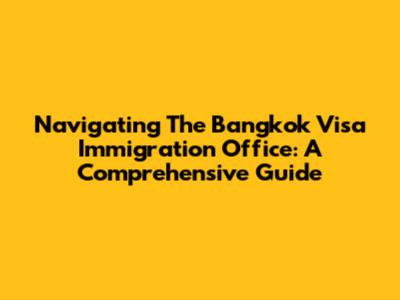 Navigating The Bangkok Visa Immigration Office: A Comprehensive Guide