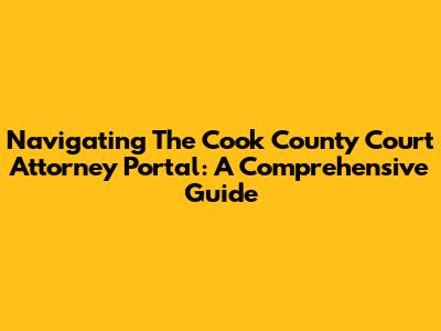 Navigating The Cook County Court Attorney Portal: A Comprehensive Guide