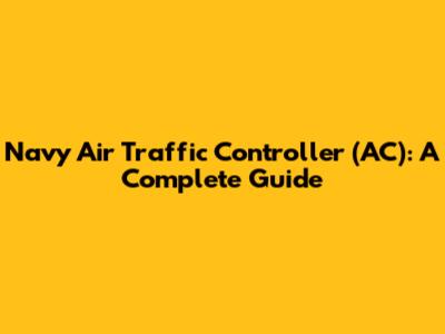 Navy Air Traffic Controller (AC): A Complete Guide