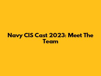 Navy CIS Cast 2023: Meet The Team