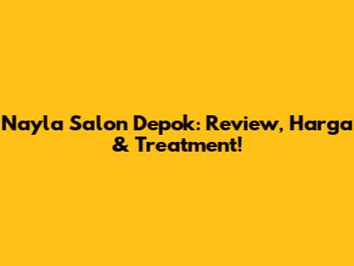 Nayla Salon Depok: Review, Harga & Treatment!