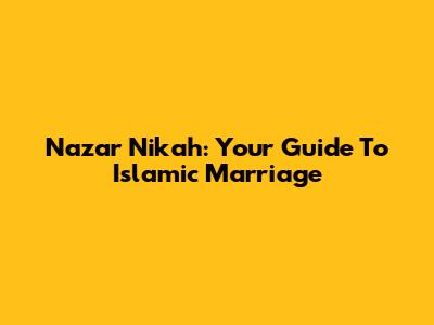 Nazar Nikah: Your Guide To Islamic Marriage