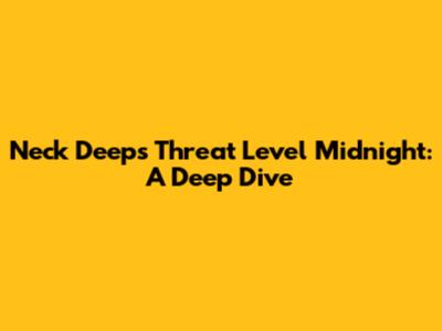 Neck Deep's Threat Level Midnight: A Deep Dive