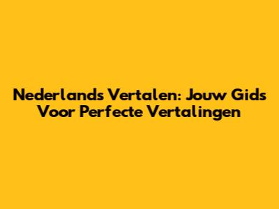 Nederlands Vertalen: Jouw Gids Voor Perfecte Vertalingen