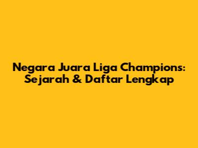 Negara Juara Liga Champions: Sejarah & Daftar Lengkap