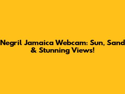 Negril Jamaica Webcam: Sun, Sand & Stunning Views!