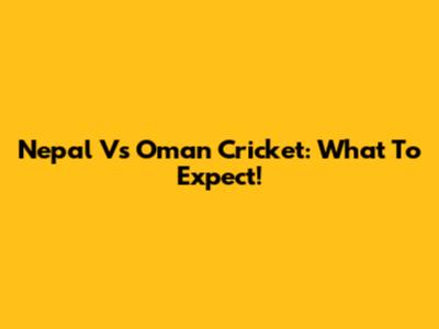 Nepal Vs Oman Cricket: What To Expect!