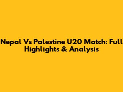 Nepal Vs Palestine U20 Match: Full Highlights & Analysis