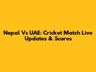 Nepal Vs UAE: Cricket Match Live Updates & Scores