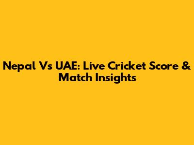 Nepal Vs UAE: Live Cricket Score & Match Insights