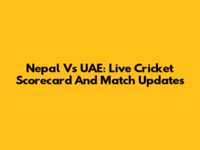 Nepal Vs UAE: Live Cricket Scorecard And Match Updates