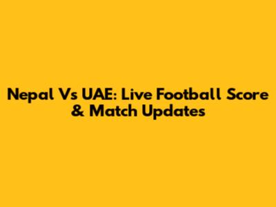 Nepal Vs UAE: Live Football Score & Match Updates