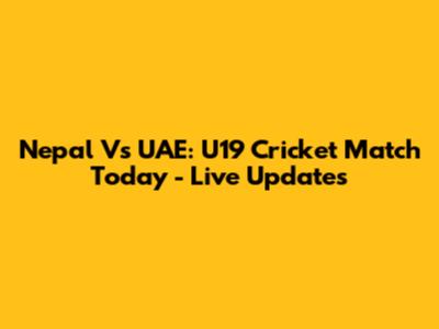 Nepal Vs UAE: U19 Cricket Match Today - Live Updates