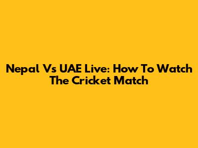 Nepal Vs UAE Live: How To Watch The Cricket Match