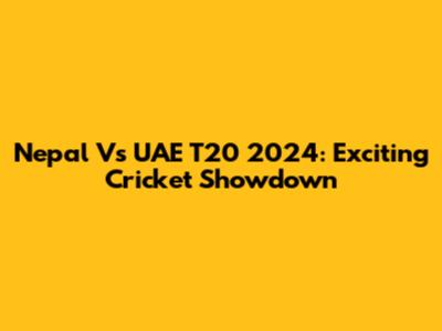 Nepal Vs UAE T20 2024: Exciting Cricket Showdown