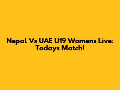 Nepal Vs UAE U19 Women's Live: Today's Match!