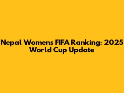 Nepal Women's FIFA Ranking: 2025 World Cup Update