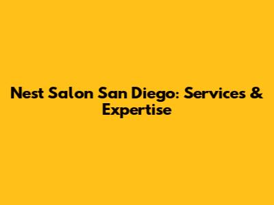 Nest Salon San Diego: Services & Expertise