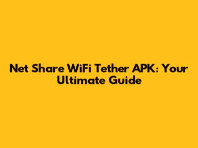 Net Share WiFi Tether APK: Your Ultimate Guide