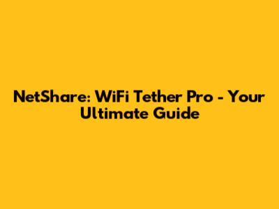 NetShare: WiFi Tether Pro - Your Ultimate Guide
