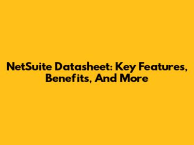 NetSuite Datasheet: Key Features, Benefits, And More