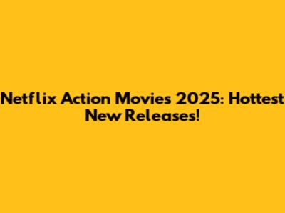 Netflix Action Movies 2025: Hottest New Releases!