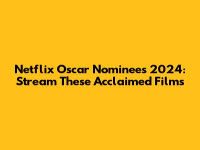 Netflix Oscar Nominees 2024: Stream These Acclaimed Films