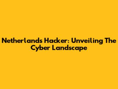 Netherlands Hacker: Unveiling The Cyber Landscape