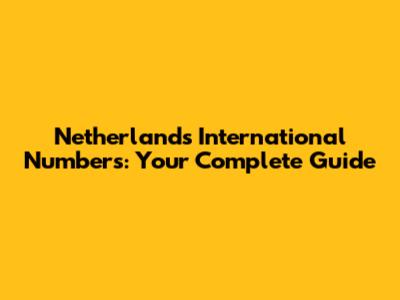 Netherlands International Numbers: Your Complete Guide